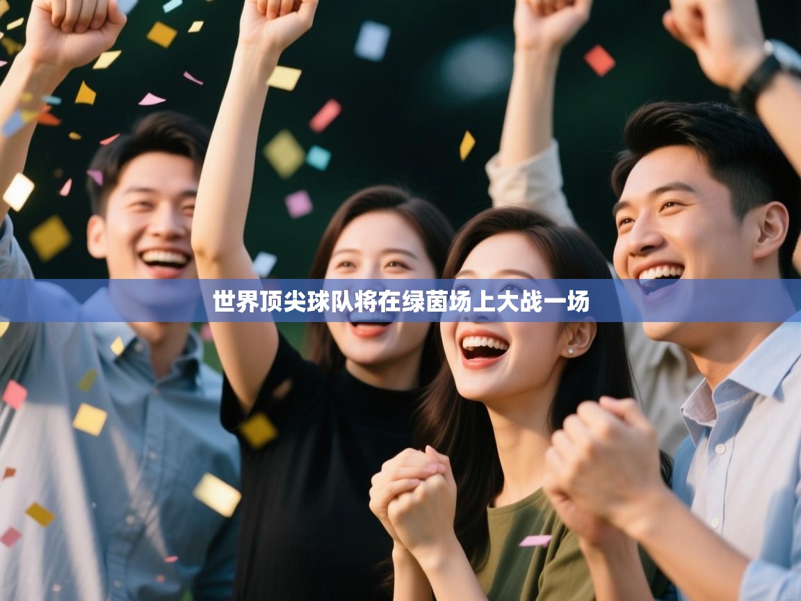 开云体育app在线-世界顶尖球队将在绿茵场上大战一场  第4张