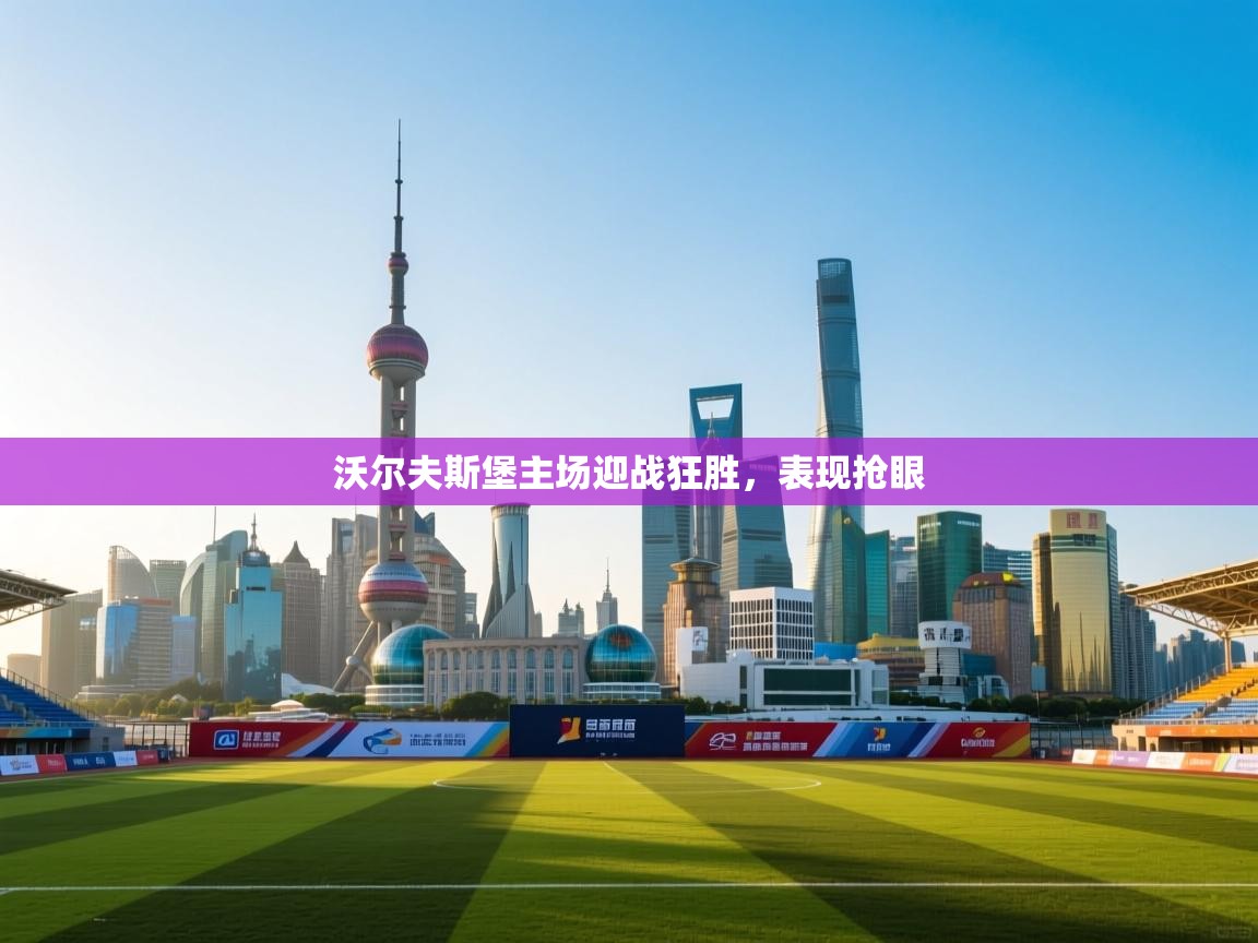 开云体育在线-沃尔夫斯堡主场迎战狂胜,表现抢眼  第2张