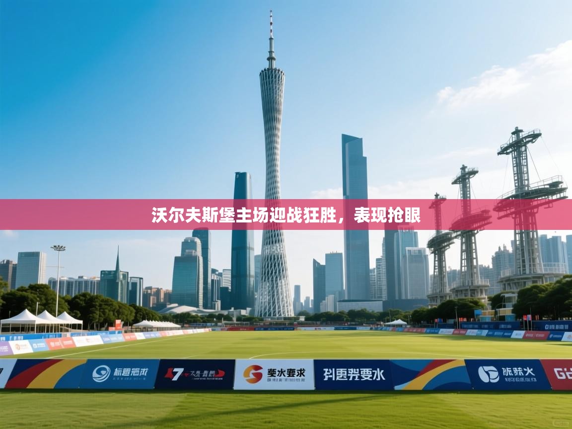 开云体育在线-沃尔夫斯堡主场迎战狂胜,表现抢眼  第3张