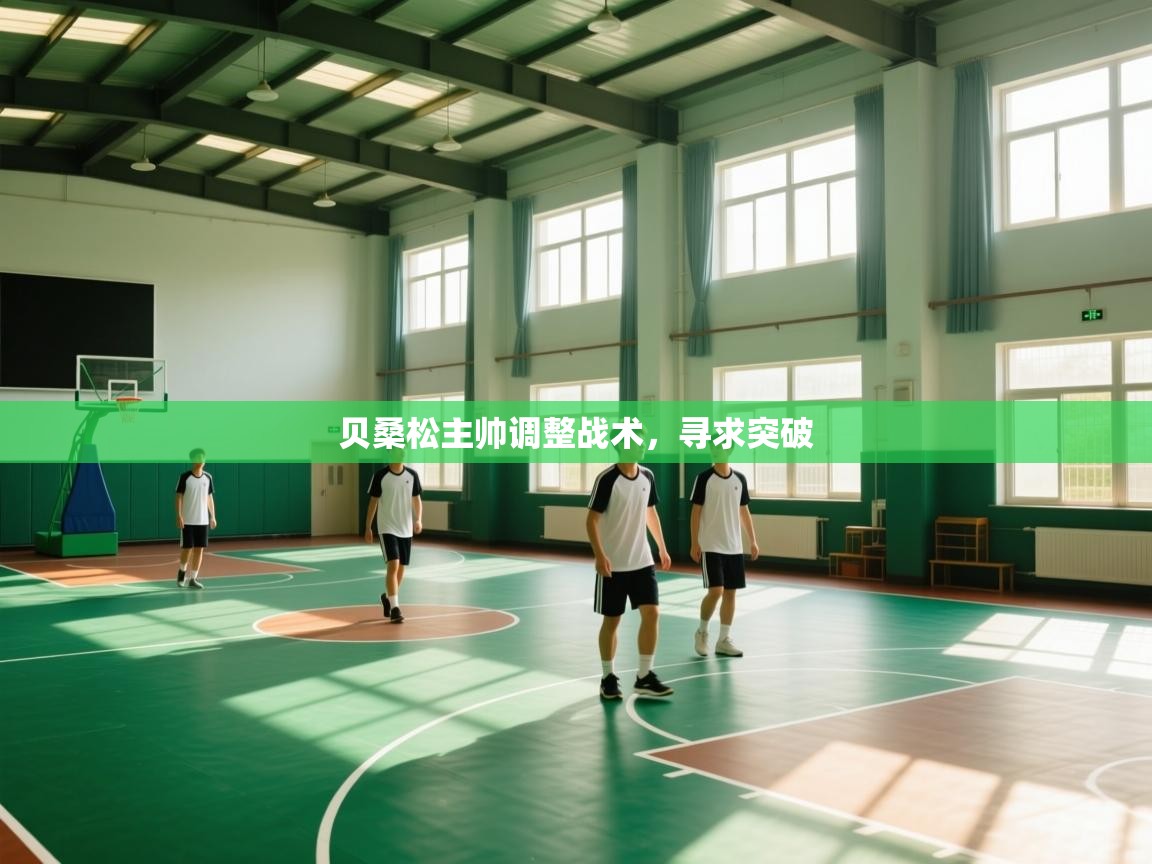 开云体育在线-贝桑松主帅调整战术,寻求突破 第2张