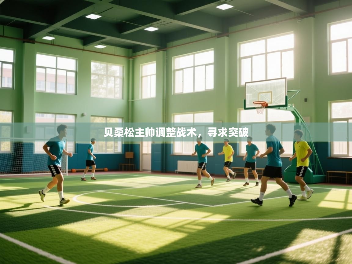 开云体育在线-贝桑松主帅调整战术,寻求突破 第4张