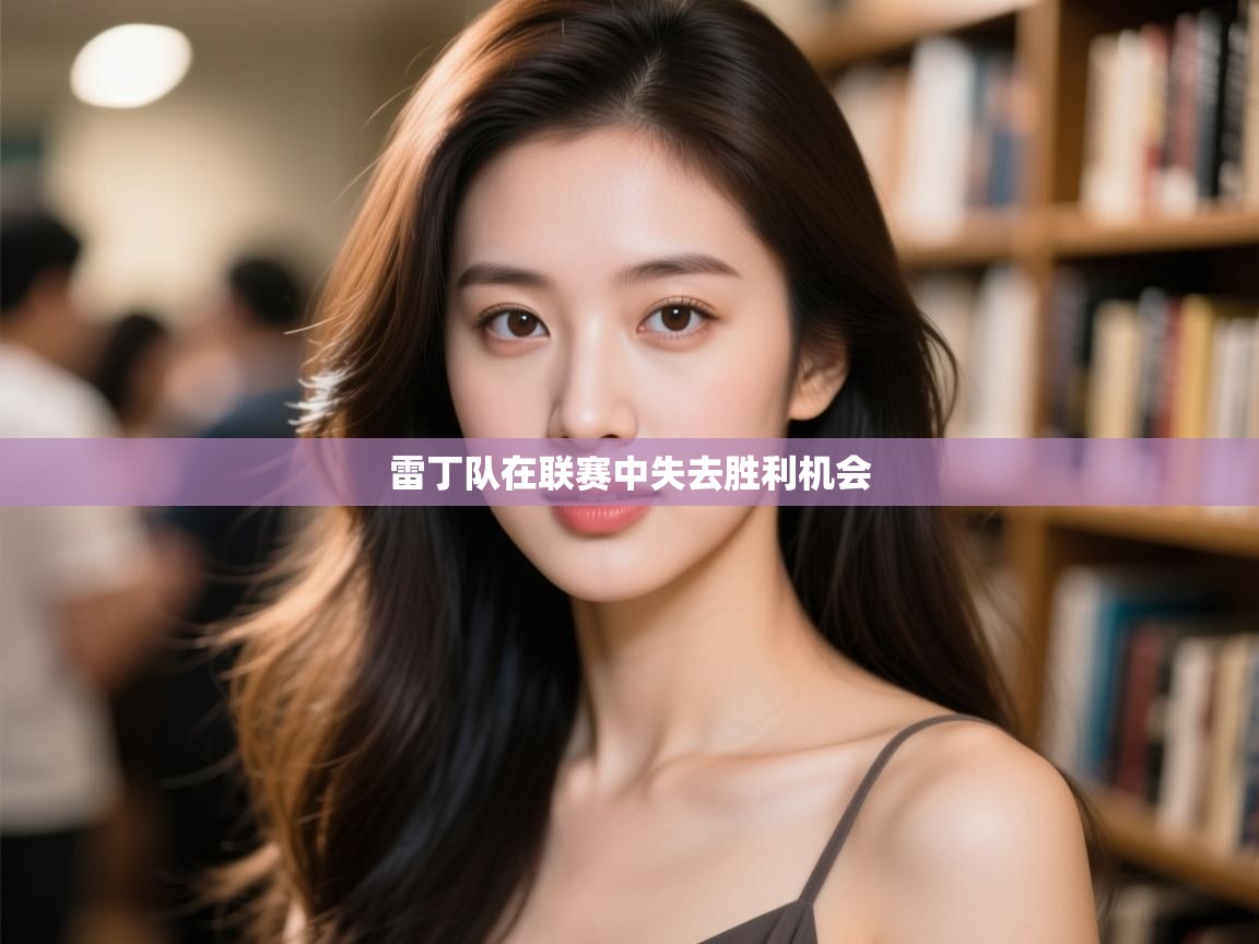 开云注册-雷丁队在联赛中失去胜利机会