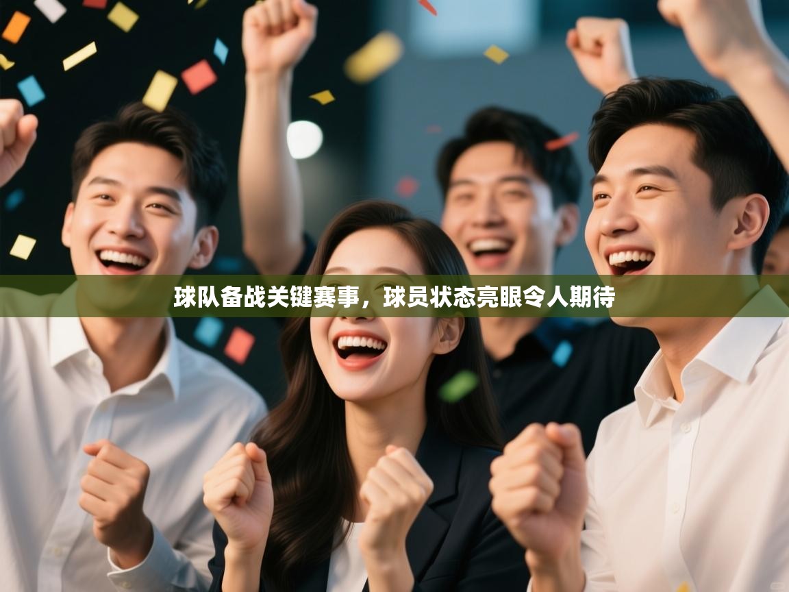 云开体育app登录入口-球队备战关键赛事，球员状态亮眼令人期待  第3张