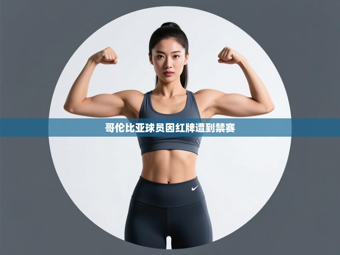 开云体育夜间模式开启-哥伦比亚球员因红牌遭到禁赛 第3张