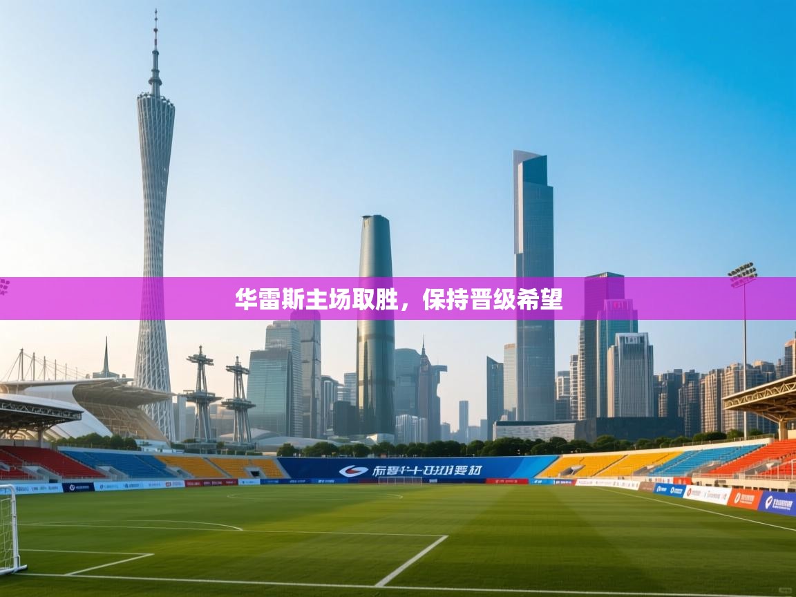 开云体育注册-华雷斯主场取胜,保持晋级希望 第2张