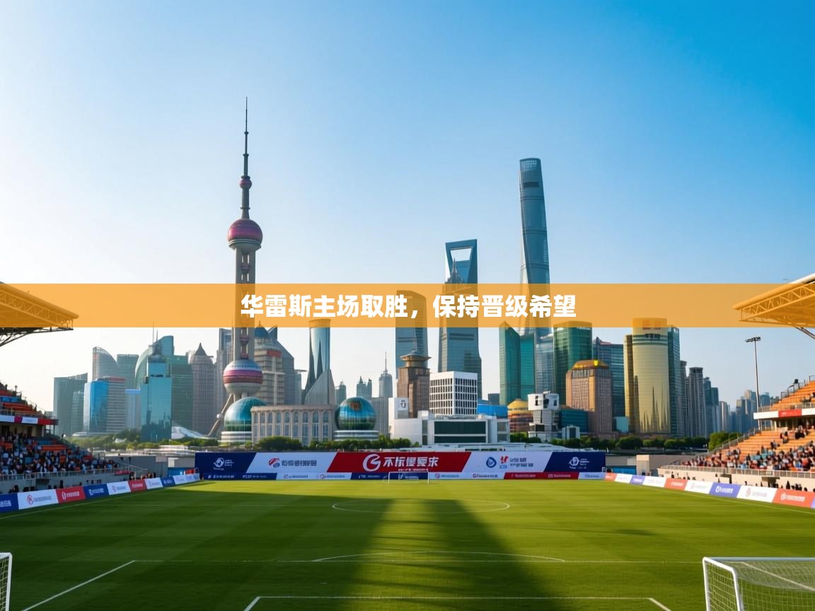 开云体育注册-华雷斯主场取胜,保持晋级希望 第3张