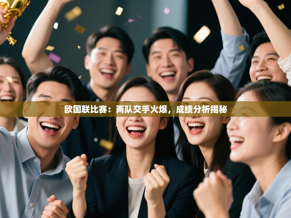 开云体育入口手机版-欧国联比赛:两队交手火爆,成绩分析揭秘 第2张