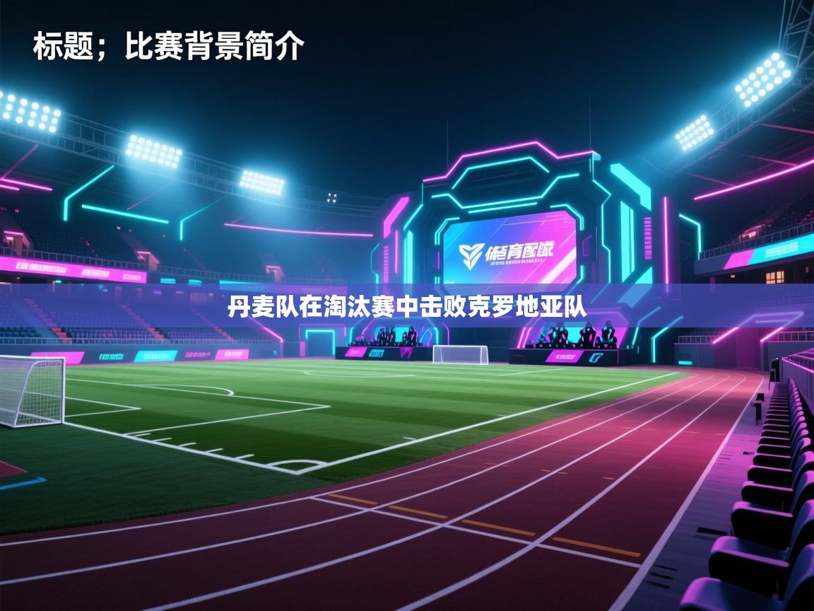 云开体育官网入口-丹麦队在淘汰赛中击败克罗地亚队 第1张