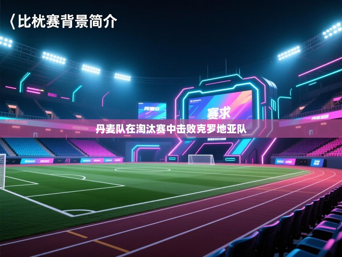 云开体育官网入口-丹麦队在淘汰赛中击败克罗地亚队 第2张