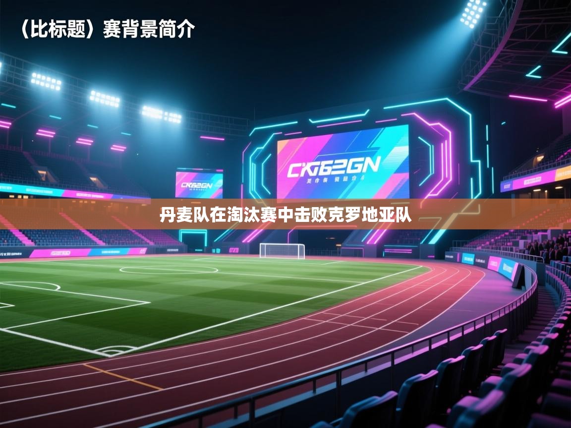 云开体育官网入口-丹麦队在淘汰赛中击败克罗地亚队 第4张