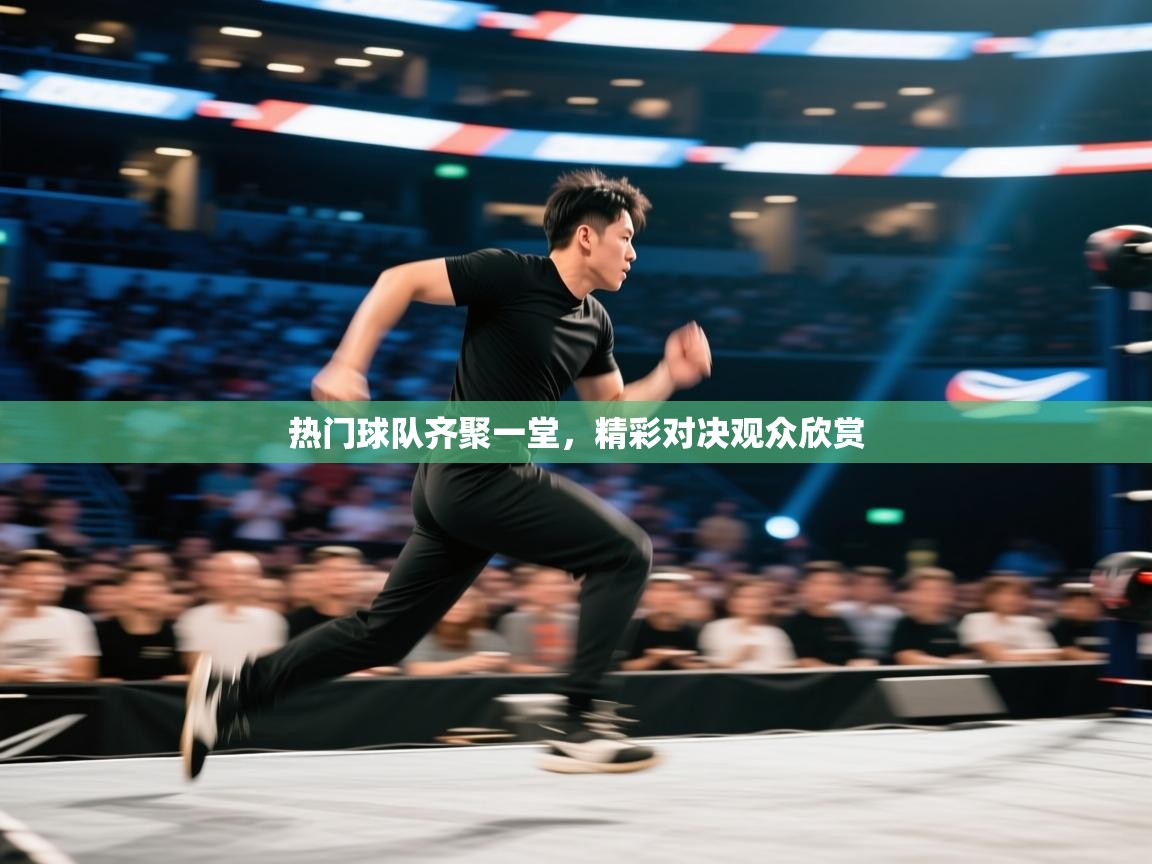 开云体育注册下载-热门球队齐聚一堂,精彩对决观众欣赏 第4张