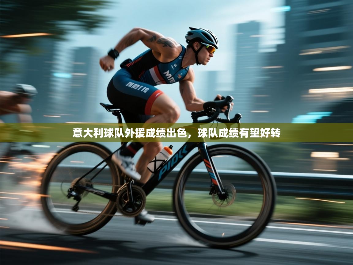 开云体育入口注册-意大利球队外援成绩出色，球队成绩有望好转  第4张