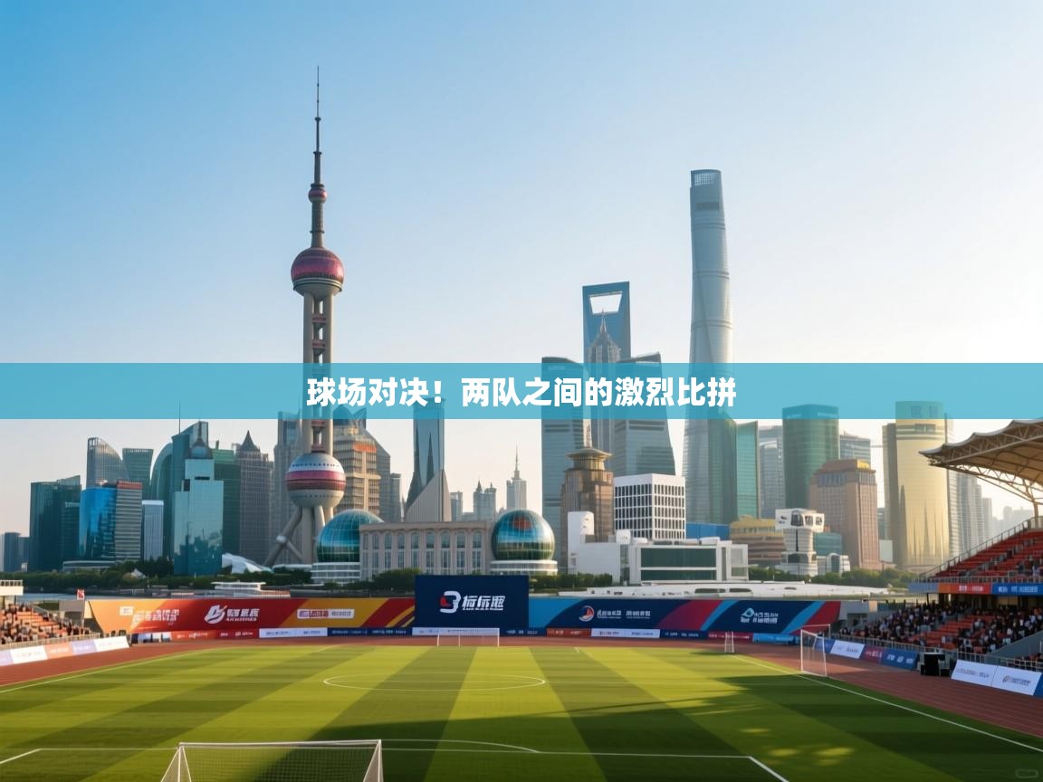 开云体育忘记密码找回-球场对决！两队之间的激烈比拼