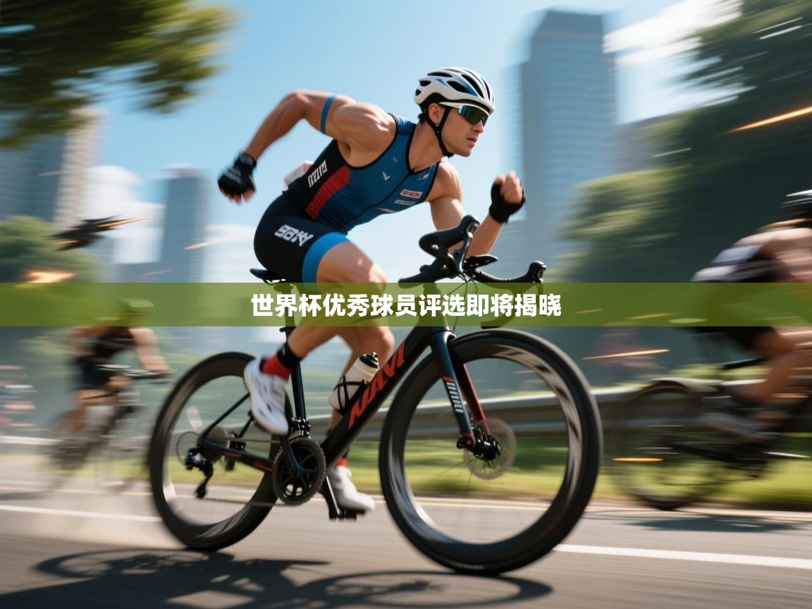 云开体育app官网入口-世界杯优秀球员评选即将揭晓  第3张