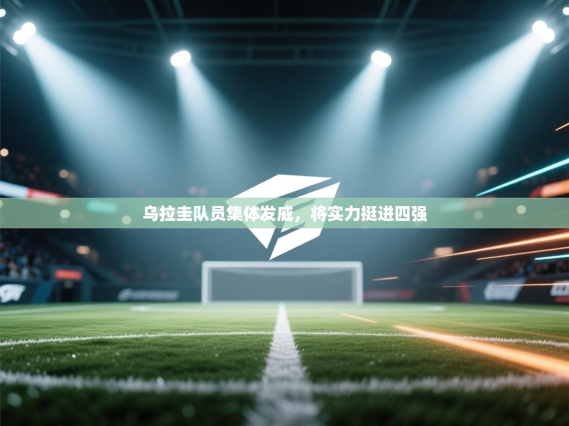 开云赛事-乌拉圭队员集体发威,将实力挺进四强 第1张