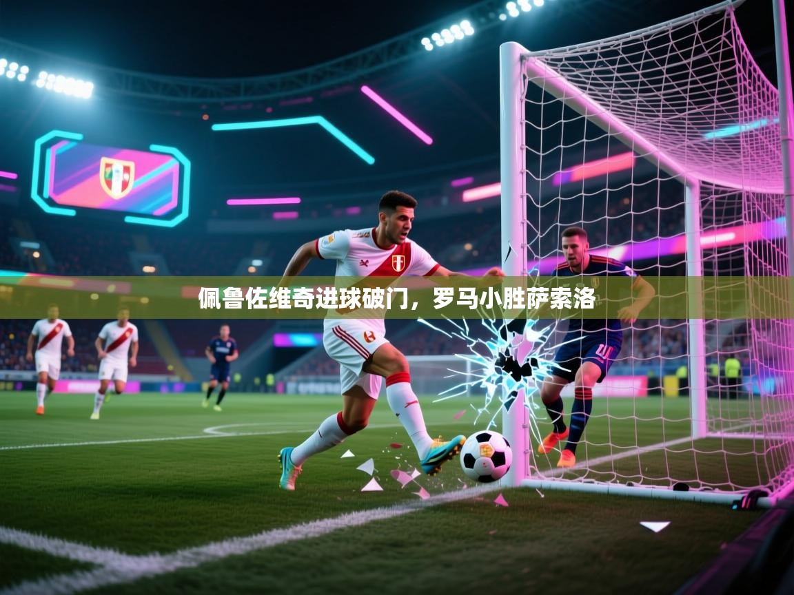 kaiyun体育入口-佩鲁佐维奇进球破门，罗马小胜萨索洛  第3张