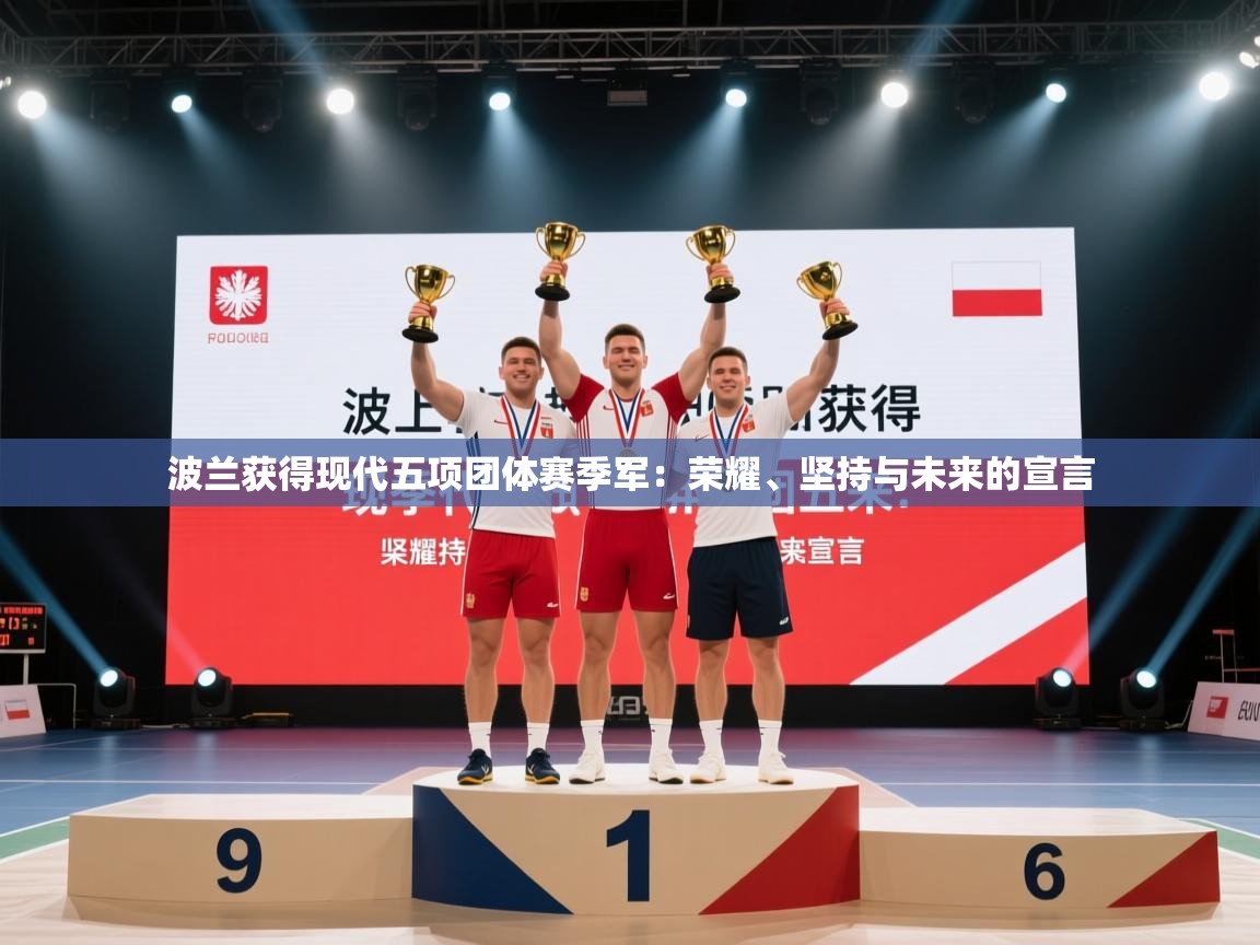 开云体育无法登录解决方案-波兰获得现代五项团体赛季军：荣耀、坚持与未来的宣言  第3张