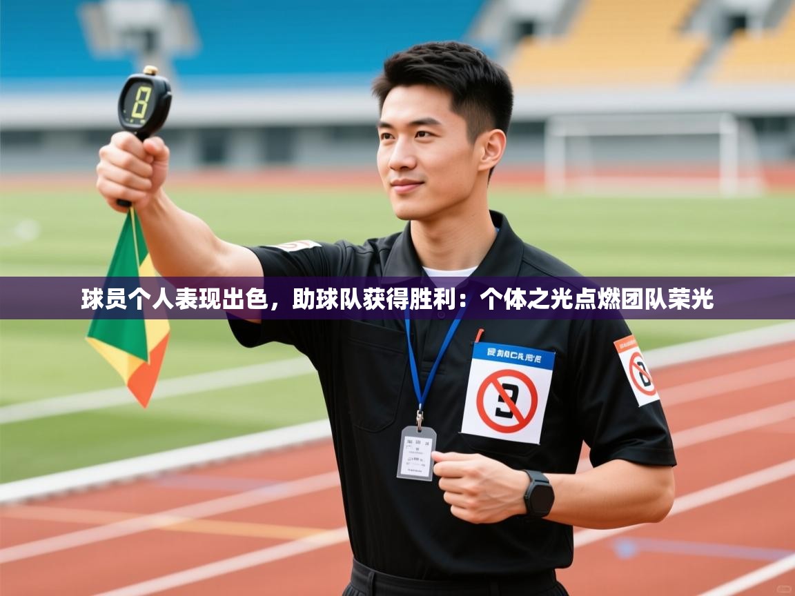 开运体育登录入口-球员个人表现出色，助球队获得胜利：个体之光点燃团队荣光  第2张