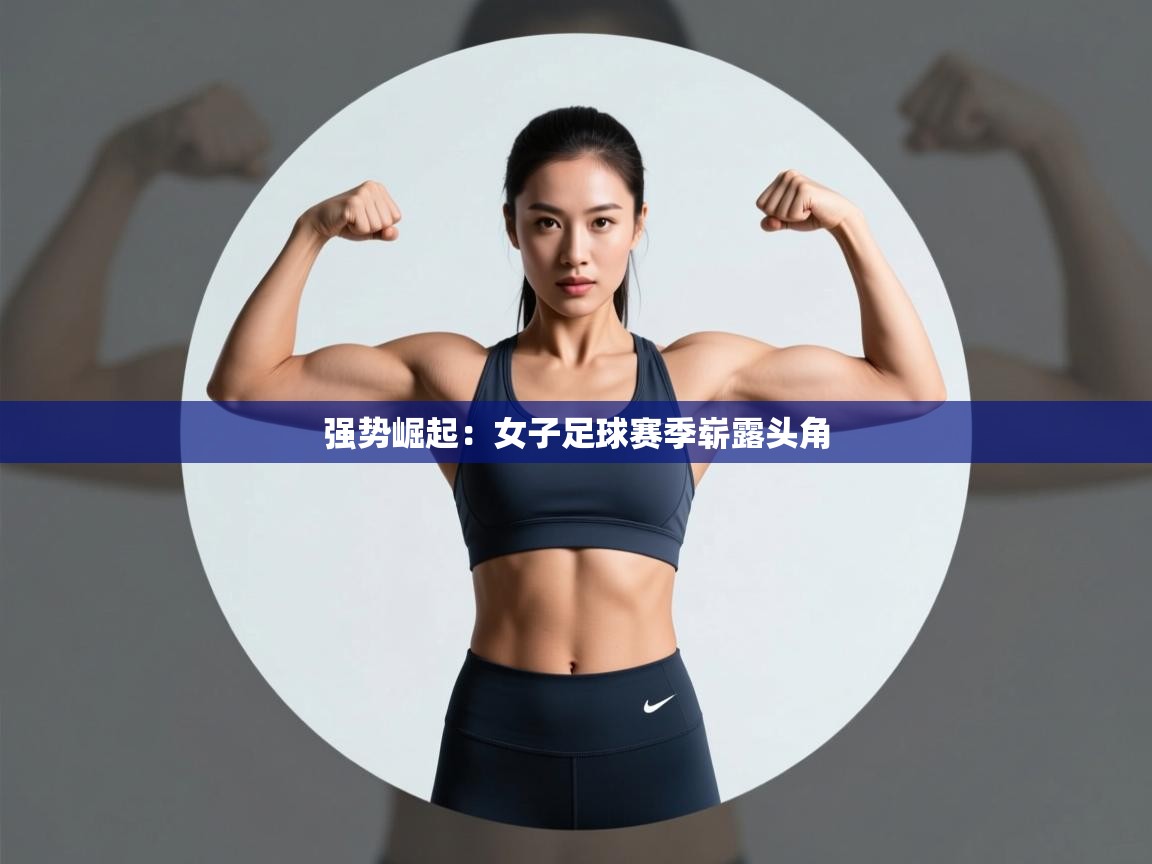 -强势崛起：女子足球赛季崭露头角  第4张